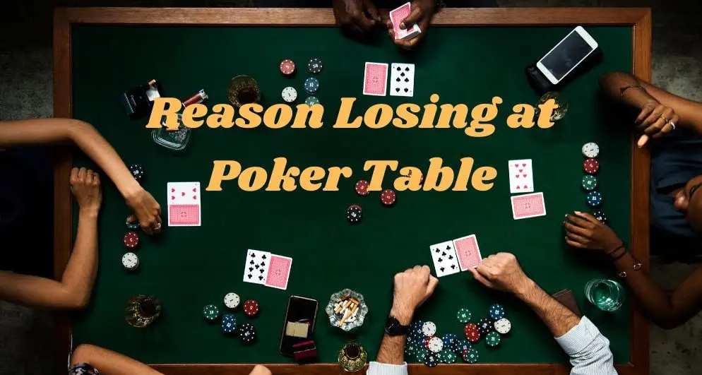 Reason Why You are Losing at Poker Table & Proven Tips to Win Poker